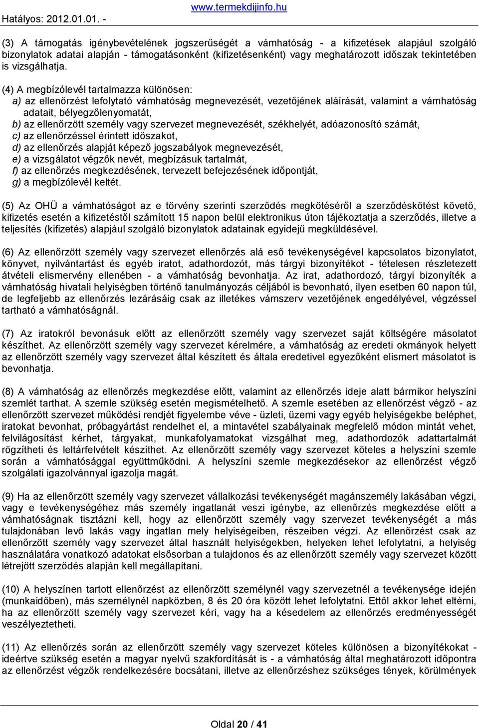 (4) A megbízólevél tartalmazza különösen: a) az ellenőrzést lefolytató vámhatóság megnevezését, vezetőjének aláírását, valamint a vámhatóság adatait, bélyegzőlenyomatát, b) az ellenőrzött személy