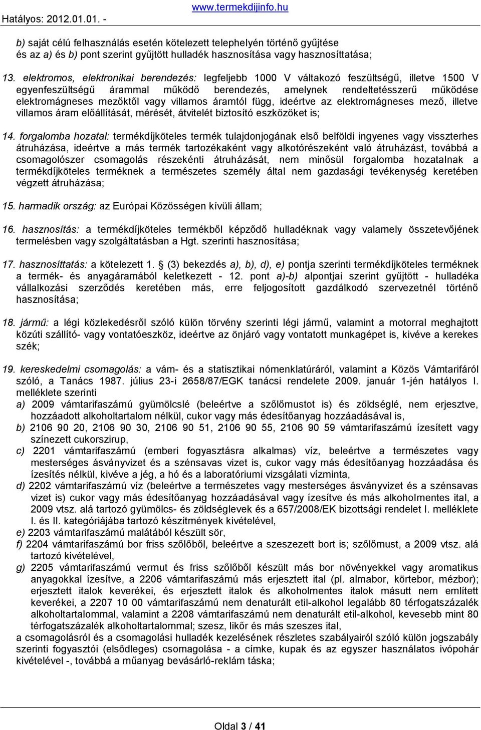 vagy villamos áramtól függ, ideértve az elektromágneses mező, illetve villamos áram előállítását, mérését, átvitelét biztosító eszközöket is; 14.