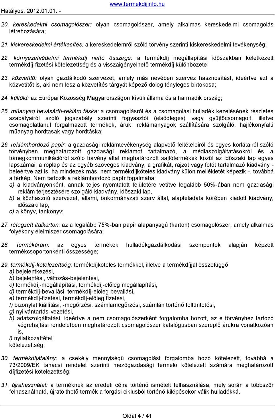 környezetvédelmi termékdíj nettó összege: a termékdíj megállapítási időszakban keletkezett termékdíj-fizetési kötelezettség és a visszaigényelhető termékdíj különbözete; 23.