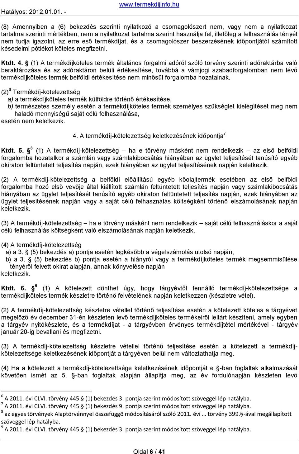 (1) A termékdíjköteles termék általános forgalmi adóról szóló törvény szerinti adóraktárba való beraktározása és az adóraktáron belüli értékesítése, továbbá a vámjogi szabadforgalomban nem lévő