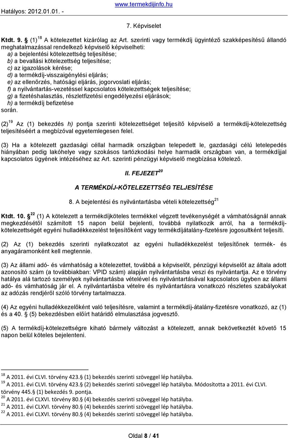 az igazolások kérése; d) a termékdíj-visszaigénylési eljárás; e) az ellenőrzés, hatósági eljárás, jogorvoslati eljárás; f) a nyilvántartás-vezetéssel kapcsolatos kötelezettségek teljesítése; g) a