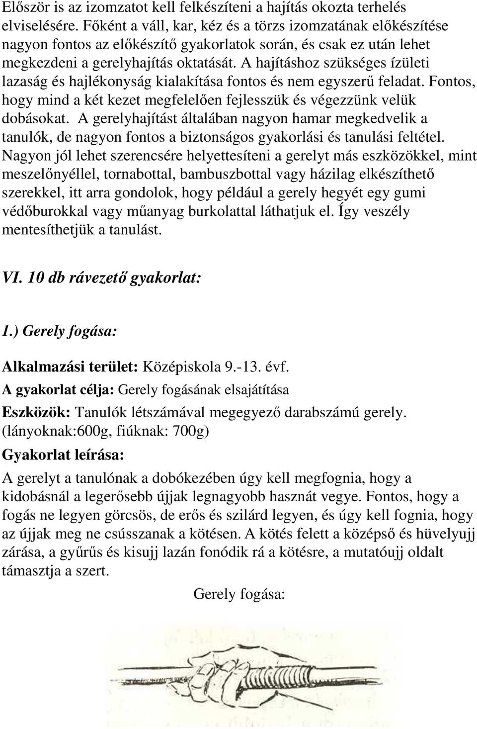 A hajításhoz szükséges ízületi lazaság és hajlékonyság kialakítása fontos és nem egyszerű ű feladat. Fontos, hogy mind a két kezet megfelelően en fejlesszük és végezzünk velük dobásokat.