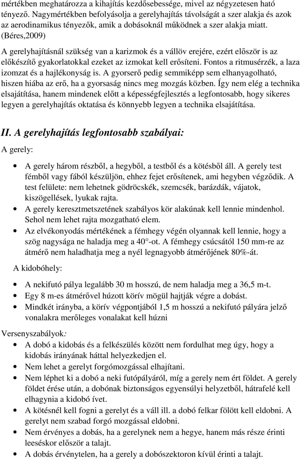 (Béres,2009) A gerelyhajításnál szükség van a karizmok és a vállöv erejére, ezért először is az előkészítő gyakorlatokkal ezeket az izmokat kell erősíteni.