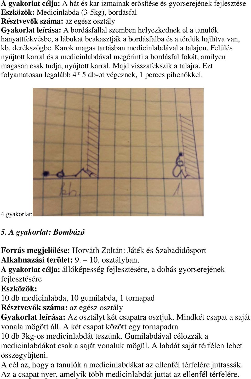 Felülés nyújtott karral és a medicinlabdával megérinti a bordásfal fokát, amilyen magasan csak tudja, nyújtott karral. Majd visszafekszik a talajra.