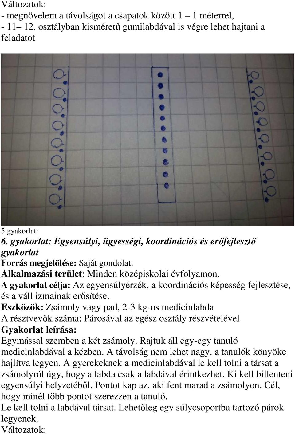 A gyakorlat célja: Az egyensúlyérzék, a koordinációs képesség fejlesztése, és a váll izmainak erősítése.