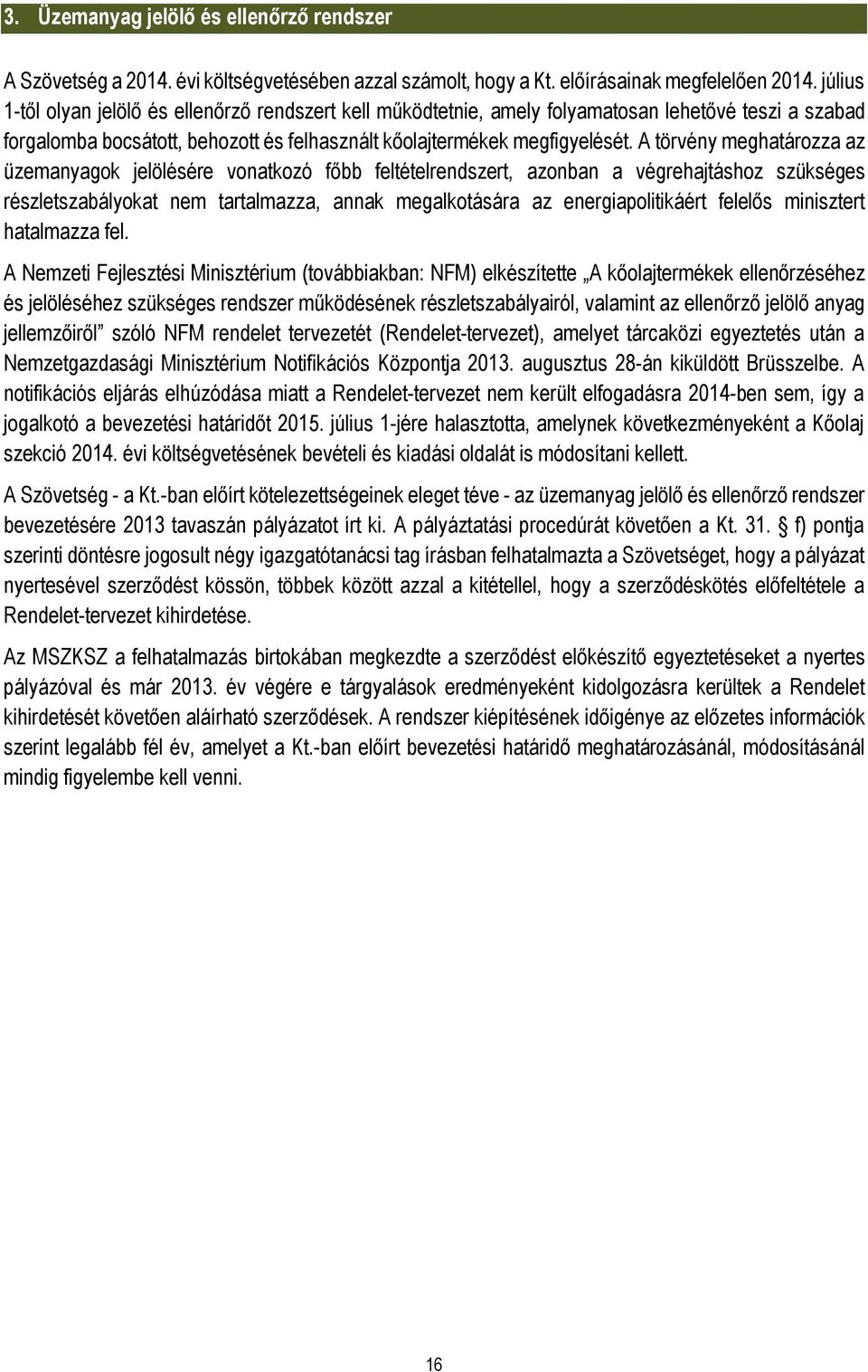 A törvény meghatározza az üzemanyagok jelölésére vonatkozó főbb feltételrendszert, azonban a végrehajtáshoz szükséges részletszabályokat nem tartalmazza, annak megalkotására az energiapolitikáért