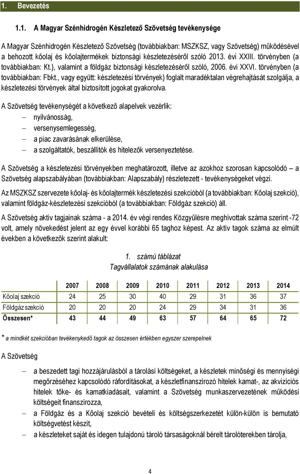 törvényben (a továbbiakban: Fbkt., vagy együtt: készletezési törvények) foglalt maradéktalan végrehajtását szolgálja, a készletezési törvények által biztosított jogokat gyakorolva.