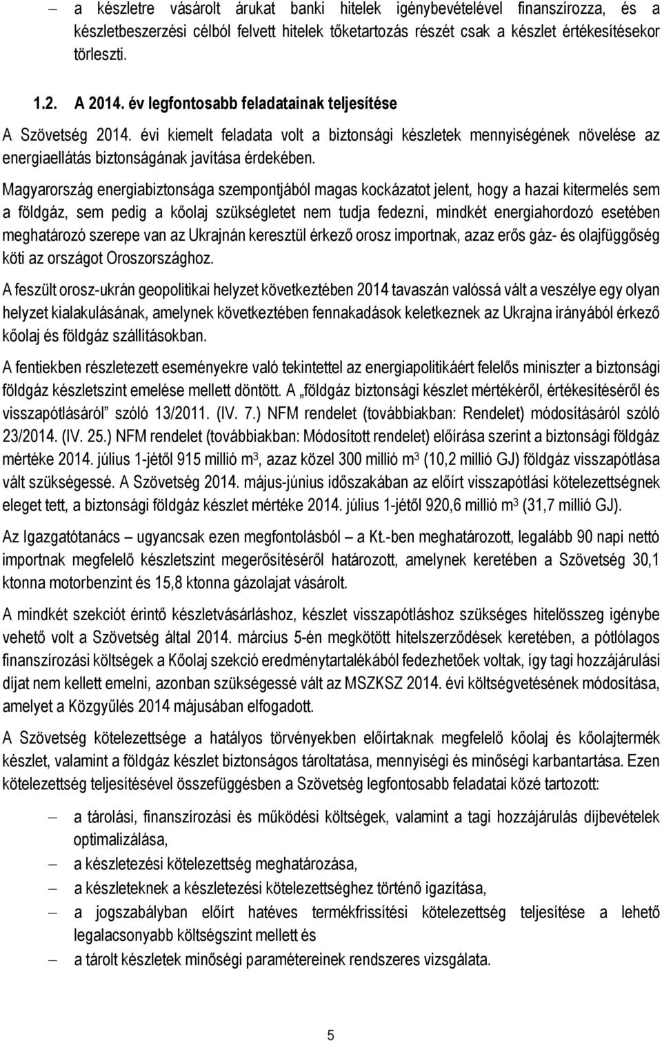 Magyarország energiabiztonsága szempontjából magas kockázatot jelent, hogy a hazai kitermelés sem a földgáz, sem pedig a kőolaj szükségletet nem tudja fedezni, mindkét energiahordozó esetében