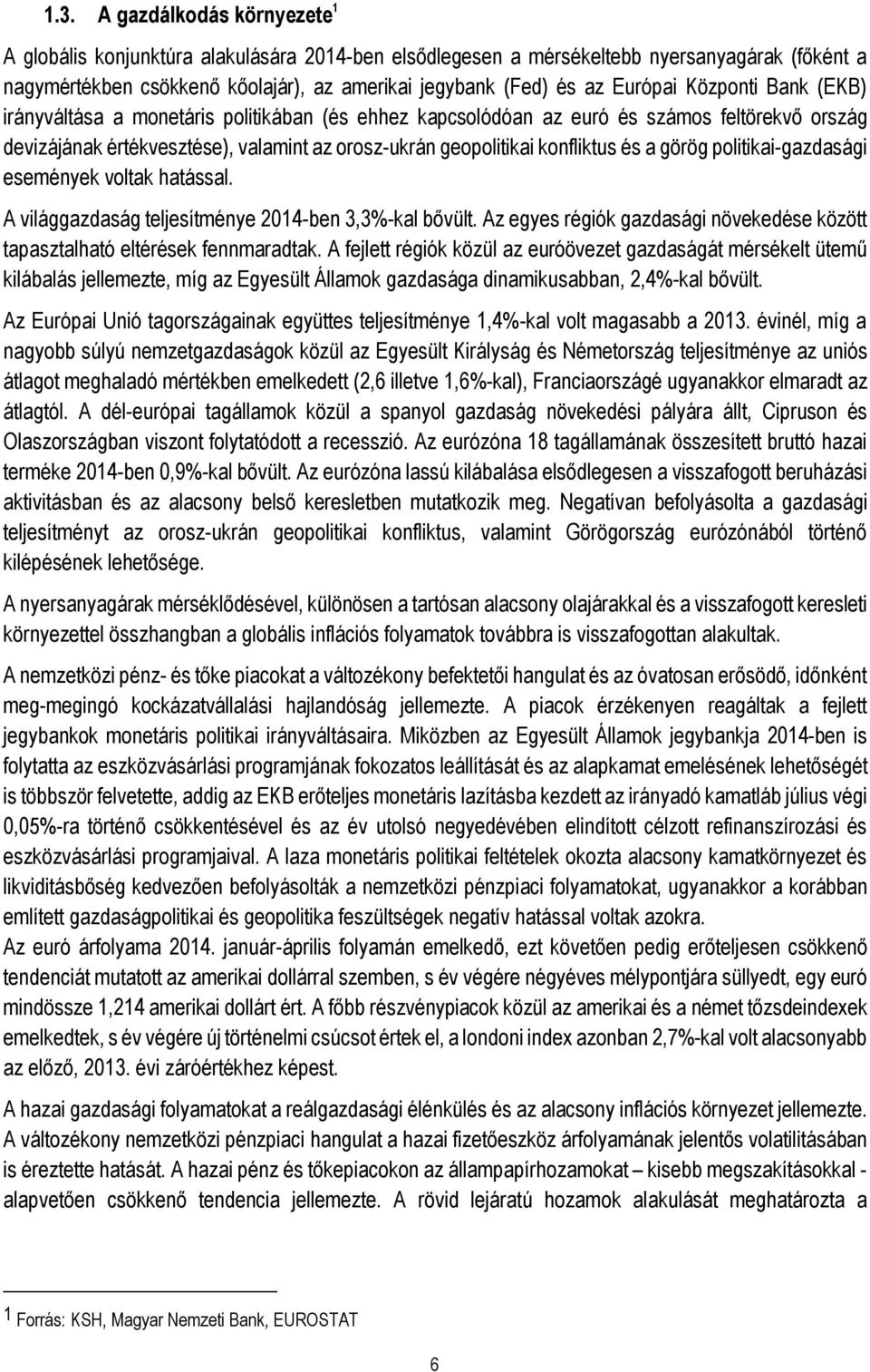 és a görög politikai-gazdasági események voltak hatással. A világgazdaság teljesítménye 2014-ben 3,3%-kal bővült. Az egyes régiók gazdasági növekedése között tapasztalható eltérések fennmaradtak.