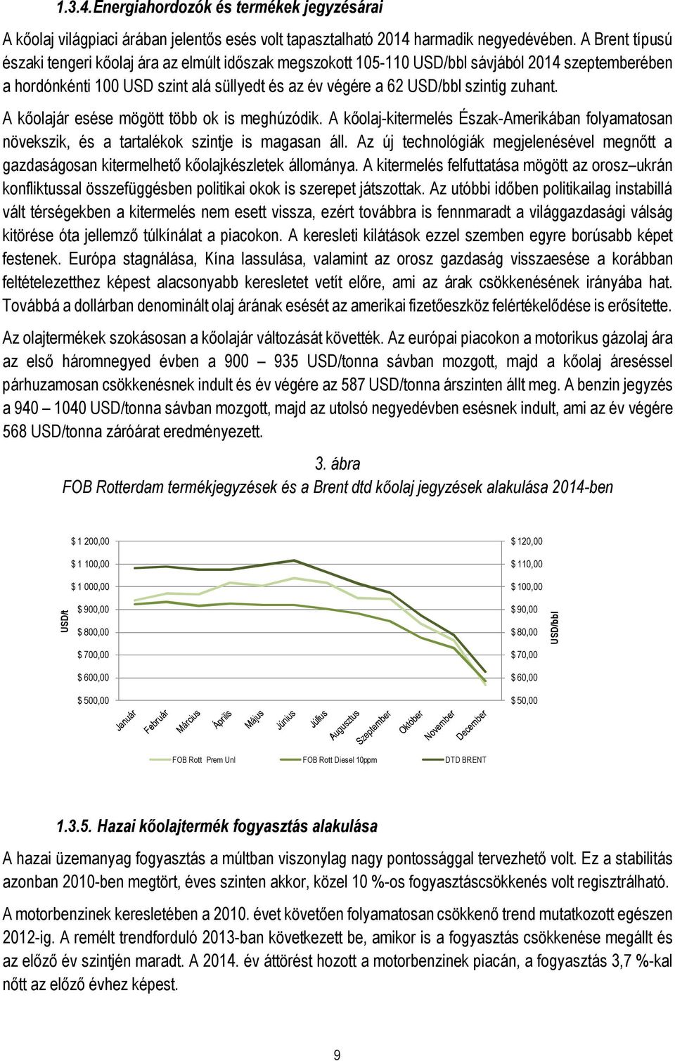 A kőolajár esése mögött több ok is meghúzódik. A kőolaj-kitermelés Észak-Amerikában folyamatosan növekszik, és a tartalékok szintje is magasan áll.
