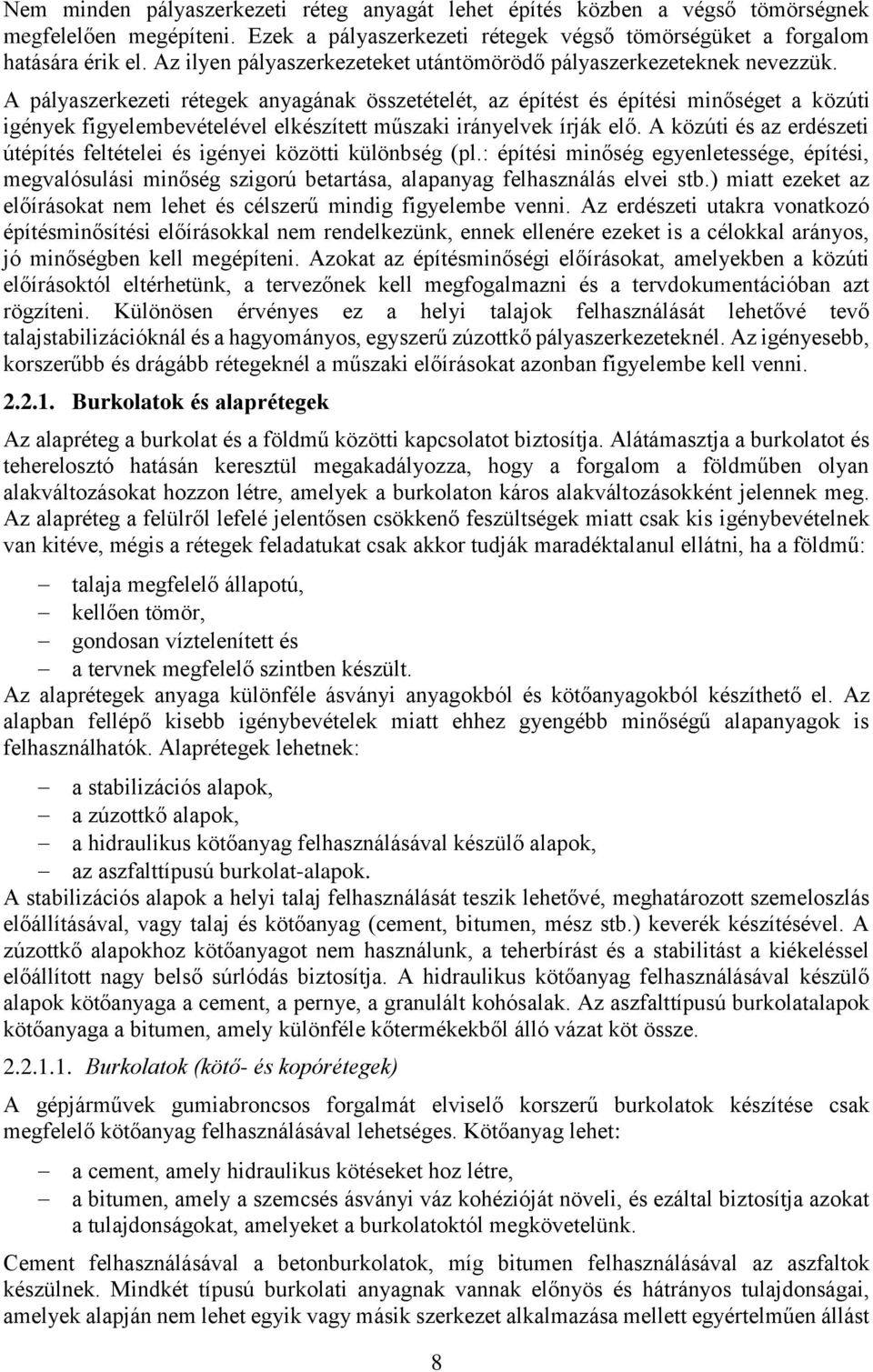 A pályaszerkezeti rétegek anyagának összetételét, az építést és építési minőséget a közúti igények figyelembevételével elkészített műszaki irányelvek írják elő.