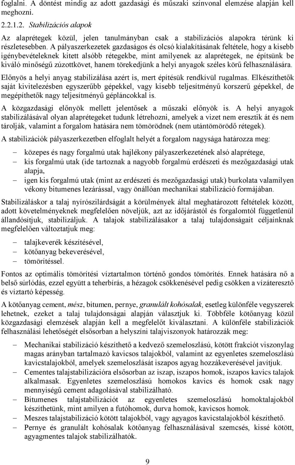 A pályaszerkezetek gazdaságos és olcsó kialakításának feltétele, hogy a kisebb igénybevételeknek kitett alsóbb rétegekbe, mint amilyenek az alaprétegek, ne építsünk be kiváló minőségű zúzottkövet,