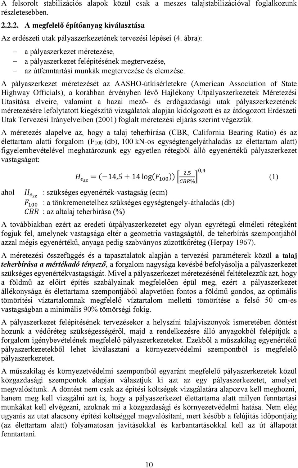 A pályaszerkezet méretezését az AASHO-útkísérletekre (American Association of State Highway Officials), a korábban érvényben lévő Hajlékony Útpályaszerkezetek Méretezési Utasítása elveire, valamint a