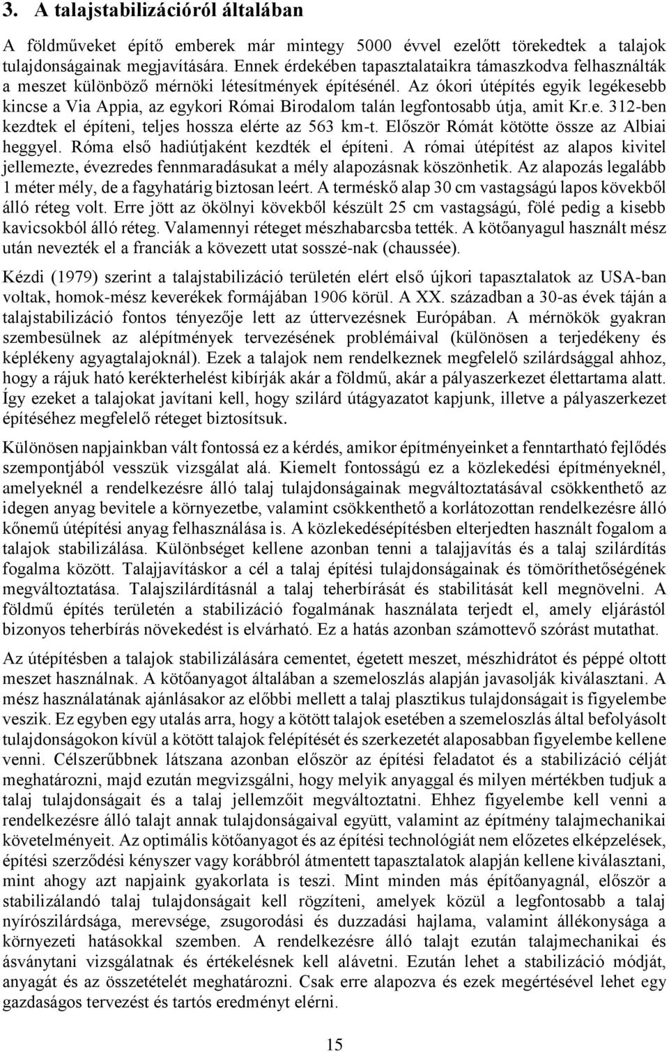 Az ókori útépítés egyik legékesebb kincse a Via Appia, az egykori Római Birodalom talán legfontosabb útja, amit Kr.e. 312-ben kezdtek el építeni, teljes hossza elérte az 563 km-t.