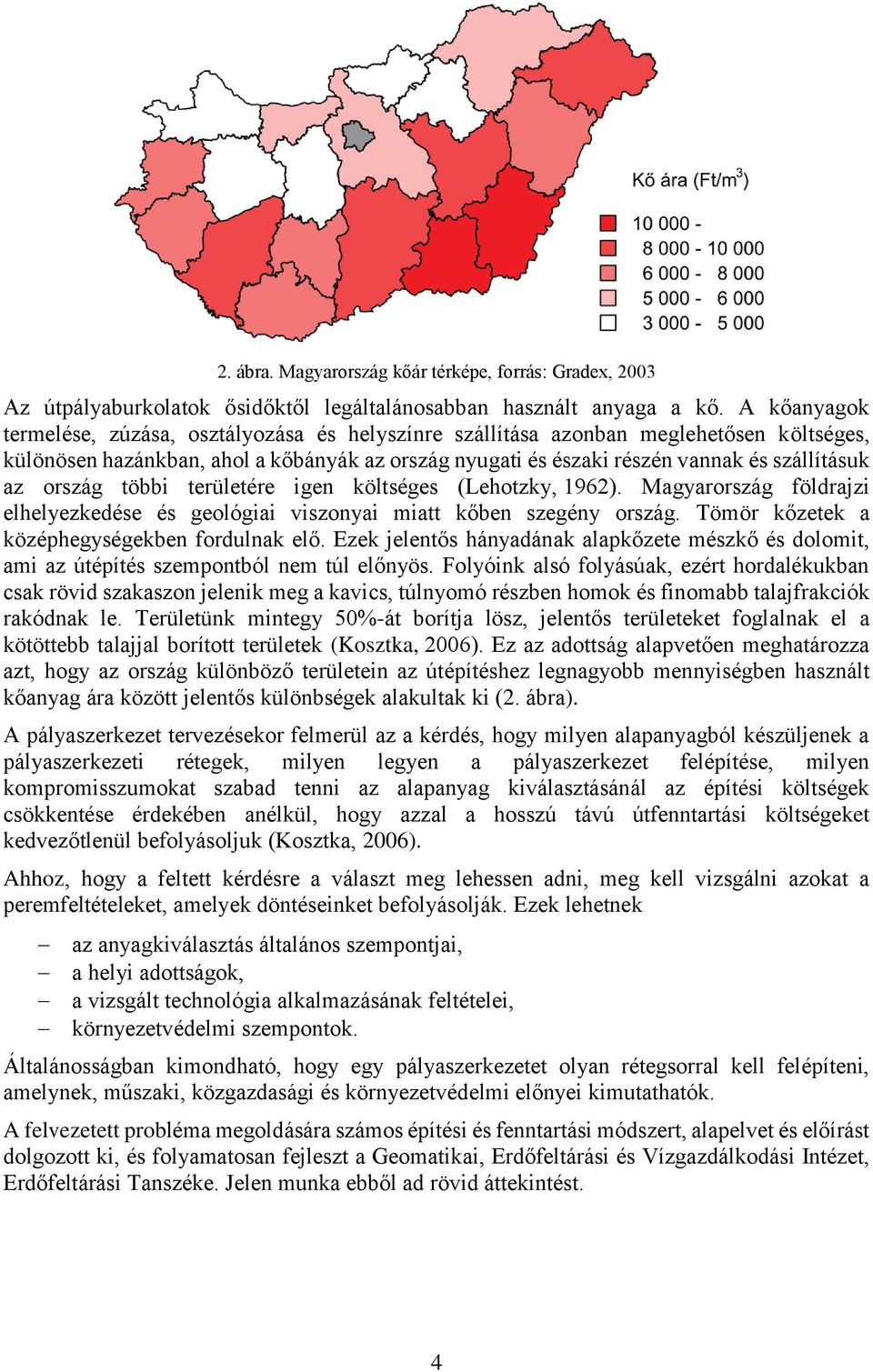 ország többi területére igen költséges (Lehotzky, 1962). Magyarország földrajzi elhelyezkedése és geológiai viszonyai miatt kőben szegény ország. Tömör kőzetek a középhegységekben fordulnak elő.