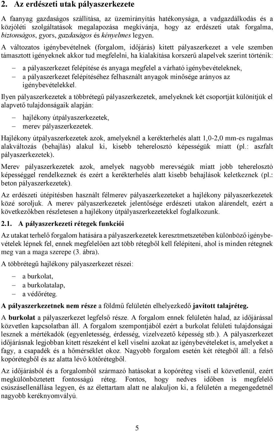 A változatos igénybevételnek (forgalom, időjárás) kitett pályaszerkezet a vele szemben támasztott igényeknek akkor tud megfelelni, ha kialakítása korszerű alapelvek szerint történik: a pályaszerkezet