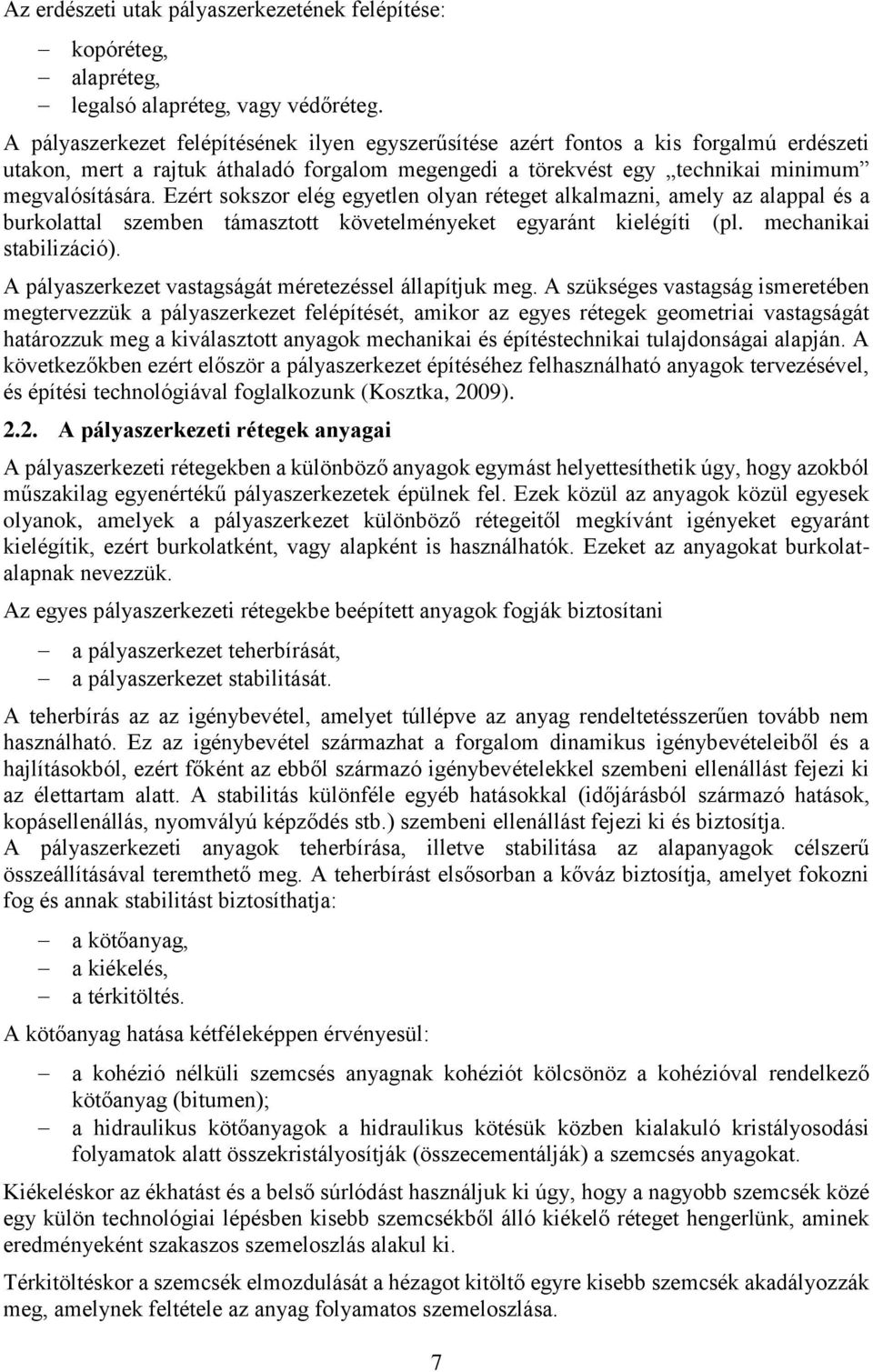 Ezért sokszor elég egyetlen olyan réteget alkalmazni, amely az alappal és a burkolattal szemben támasztott követelményeket egyaránt kielégíti (pl. mechanikai stabilizáció).