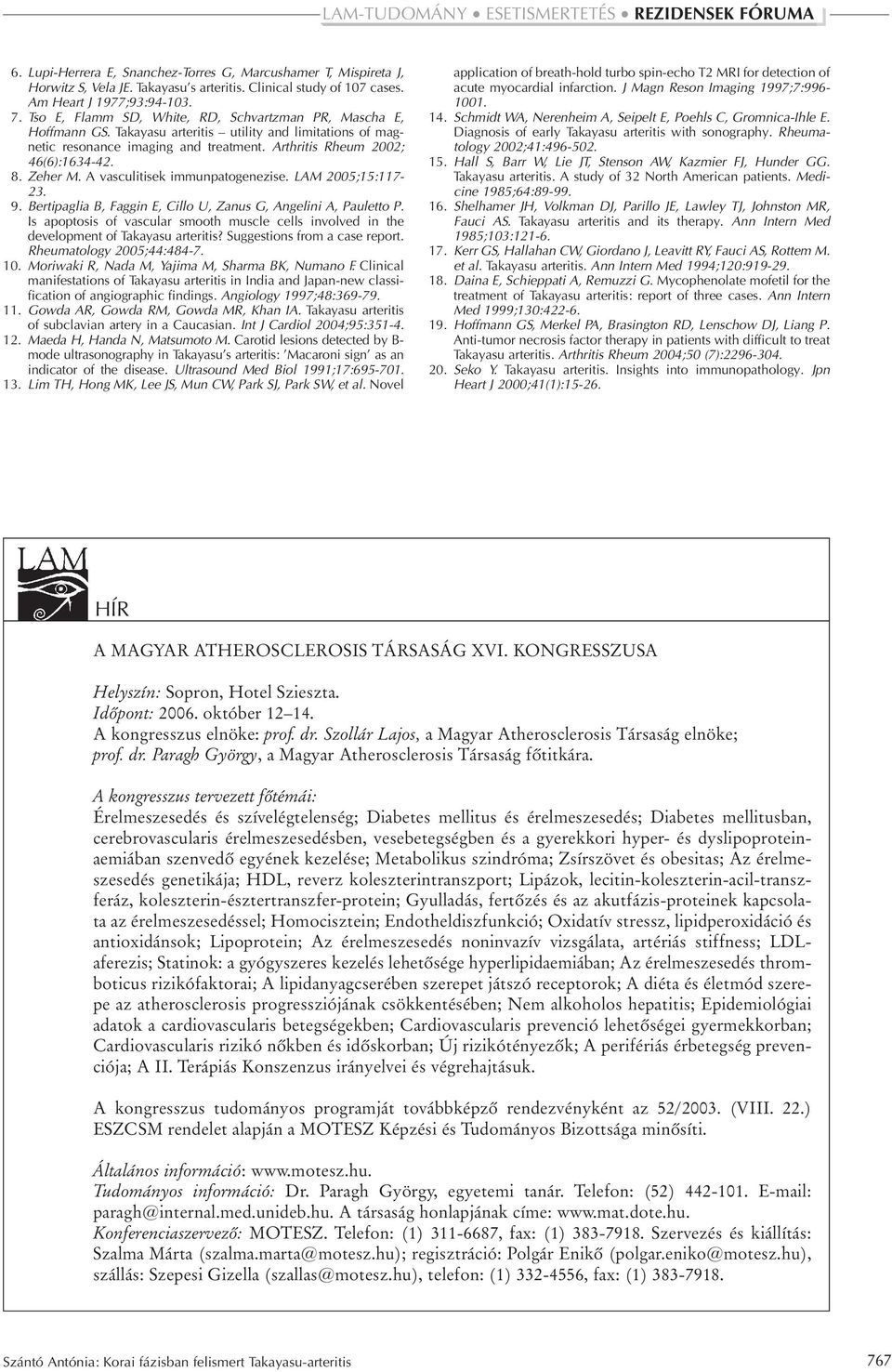 Zeher M. A vasculitisek immunpatogenezise. LAM 2005;15:117-23. 9. Bertipaglia B, Faggin E, Cillo U, Zanus G, Angelini A, Pauletto P.