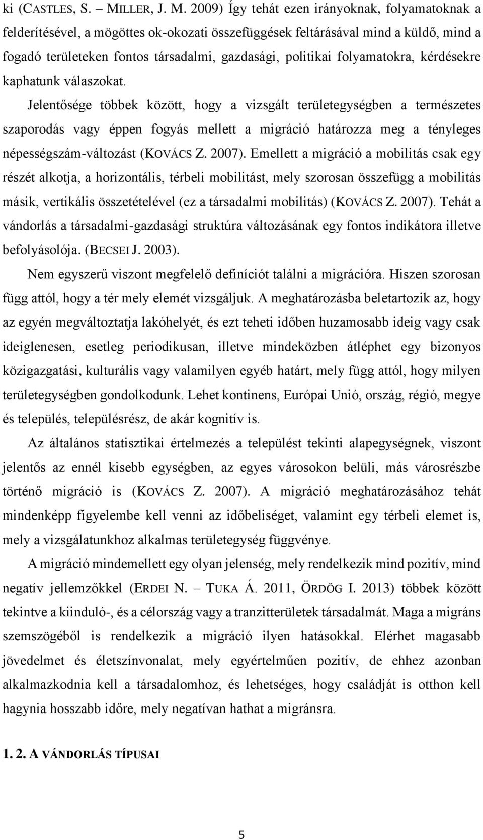 2009) Így tehát ezen irányoknak, folyamatoknak a felderítésével, a mögöttes ok-okozati összefüggések feltárásával mind a küldő, mind a fogadó területeken fontos társadalmi, gazdasági, politikai