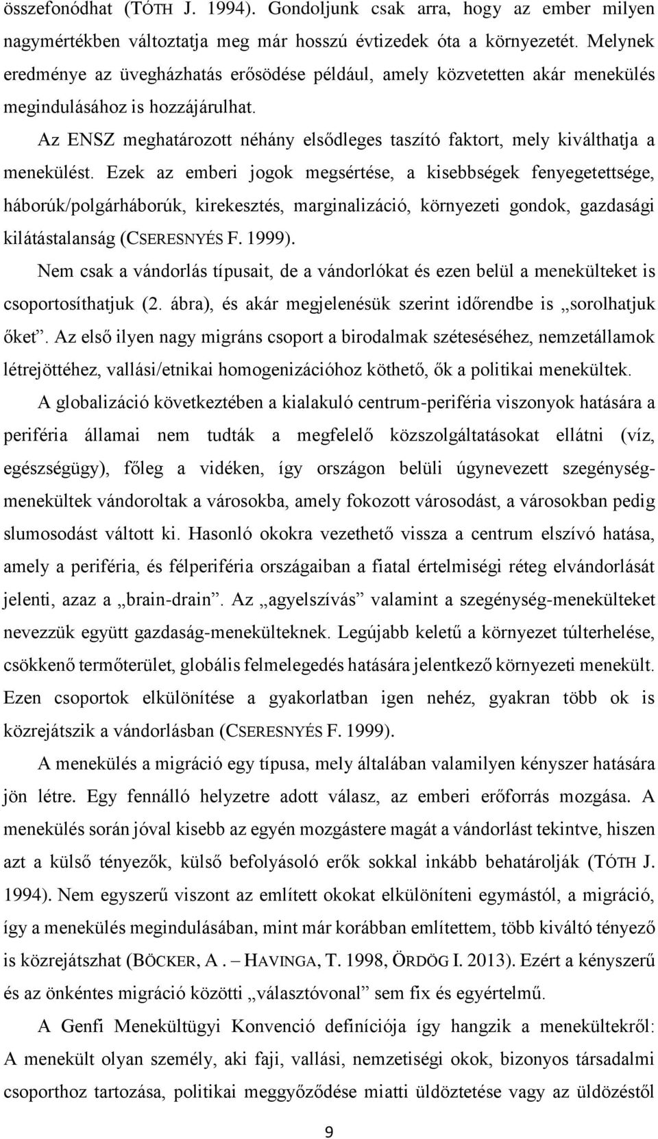 Az ENSZ meghatározott néhány elsődleges taszító faktort, mely kiválthatja a menekülést.