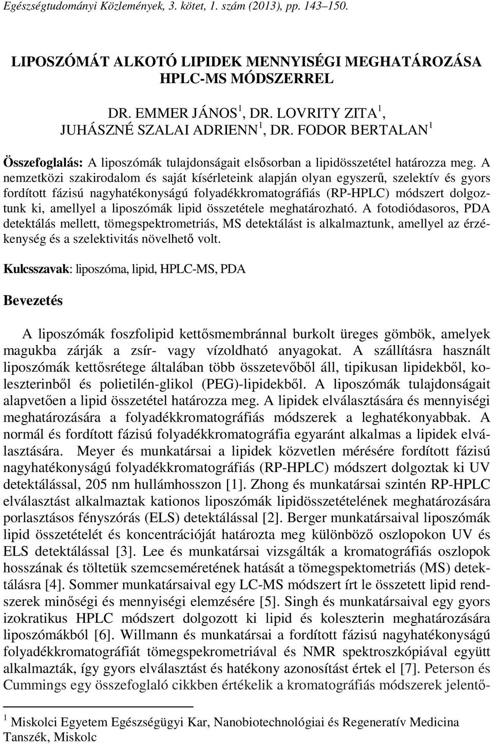 A nemzetközi szakirodalom és saját kísérleteink alapján olyan egyszerű, szelektív és gyors fordított fázisú nagyhatékonyságú folyadékkromatográfiás (RP-HPLC) módszert dolgoztunk ki, amellyel a