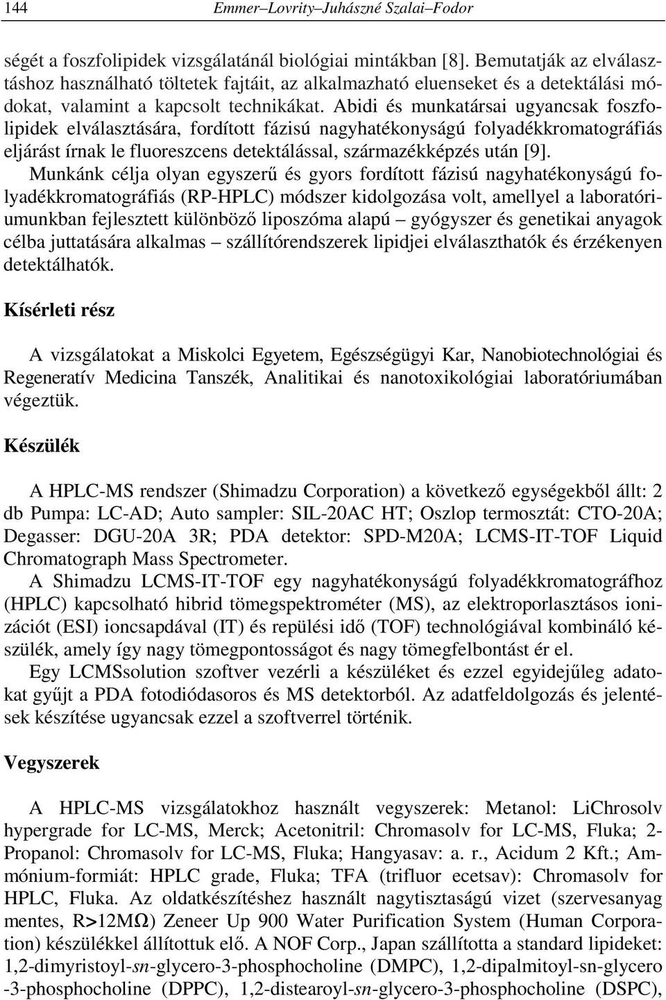 Abidi és munkatársai ugyancsak foszfolipidek elválasztására, fordított fázisú nagyhatékonyságú folyadékkromatográfiás eljárást írnak le fluoreszcens detektálással, származékképzés után [9].