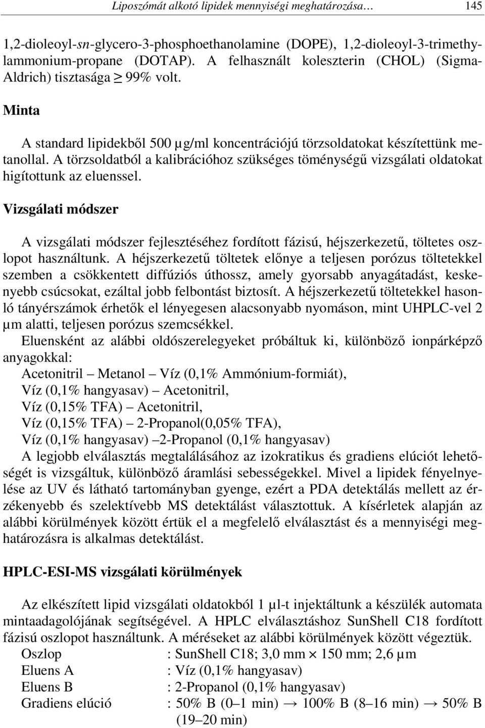 A törzsoldatból a kalibrációhoz szükséges töménységű vizsgálati oldatokat higítottunk az eluenssel.