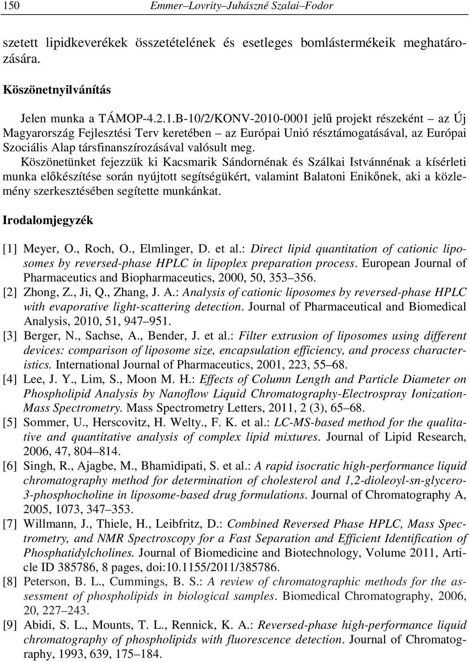segítette munkánkat. Irodalomjegyzék [1] Meyer, O., Roch, O., Elmlinger, D. et al.: Direct lipid quantitation of cationic liposomes by reversed-phase HPLC in lipoplex preparation process.