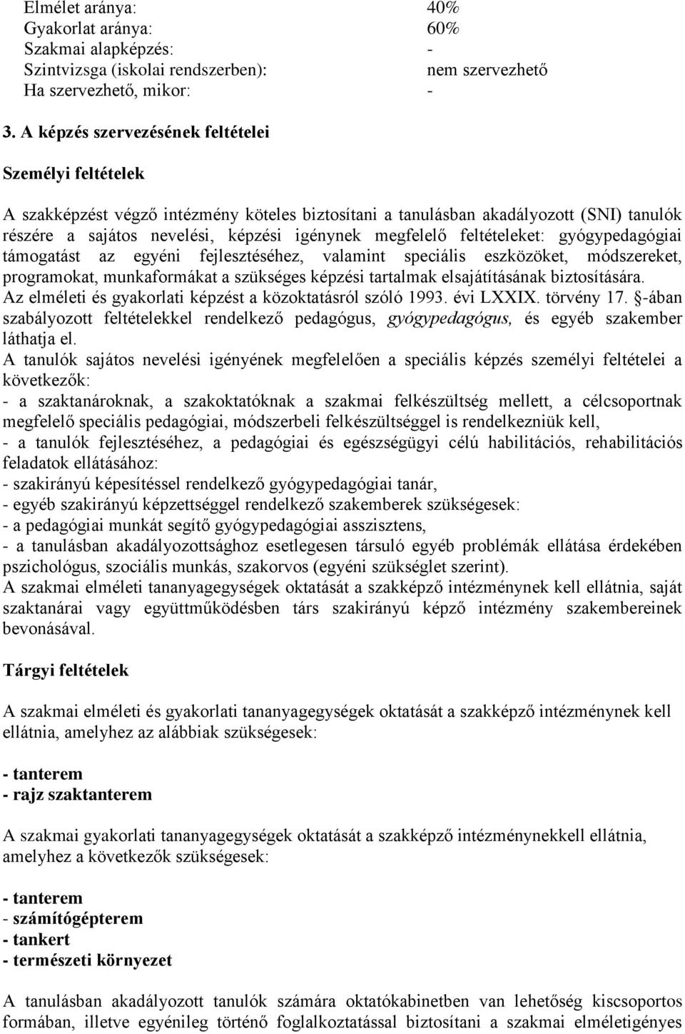 feltételeket: gyógypedagógiai támogatást az egyéni fejlesztéséhez, valamint speciális eszközöket, módszereket, programokat, munkaformákat a szükséges képzési tartalmak elsajátításának biztosítására.