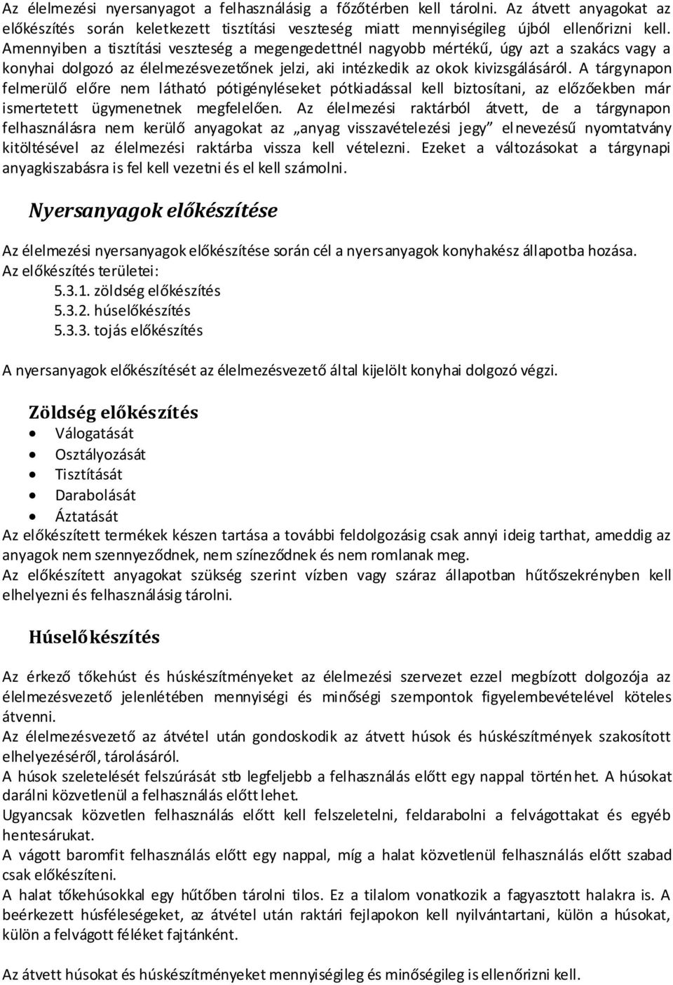 A tárgynapon felmerülő előre nem látható pótigényléseket pótkiadással kell biztosítani, az előzőekben már ismertetett ügymenetnek megfelelően.