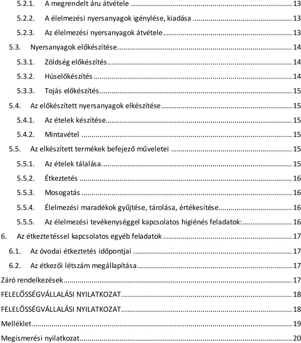 .. 15 5.5.1. Az ételek tálalása... 15 5.5.2. Étkeztetés... 16 5.5.3. Mosogatás... 16 5.5.4. Élelmezési maradékok gyűjtése, tárolása, értékesítése... 16 5.5.5. Az élelmezési tevékenységgel kapcsolatos higiénés feladatok:.