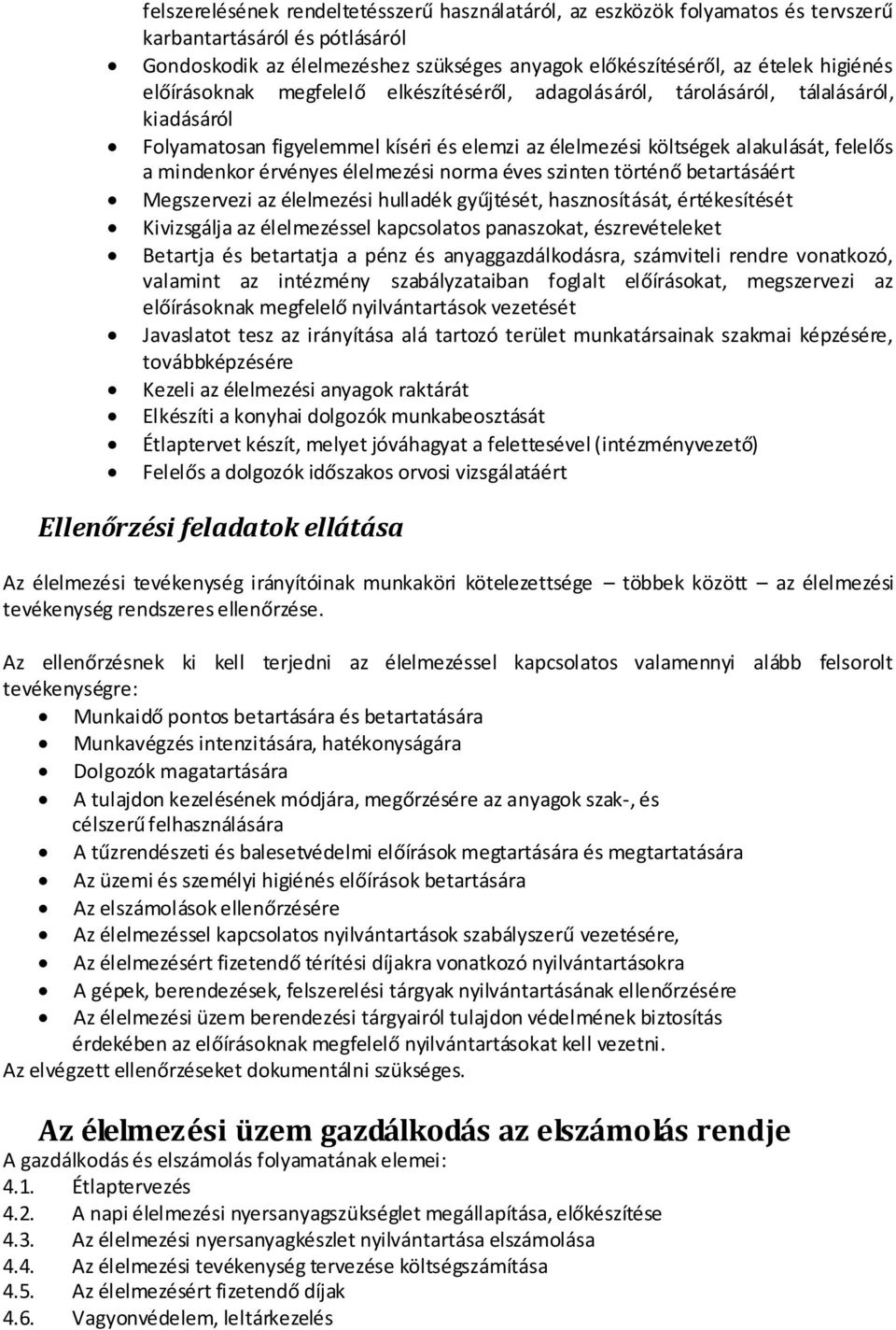 élelmezési norma éves szinten történő betartásáért Megszervezi az élelmezési hulladék gyűjtését, hasznosítását, értékesítését Kivizsgálja az élelmezéssel kapcsolatos panaszokat, észrevételeket