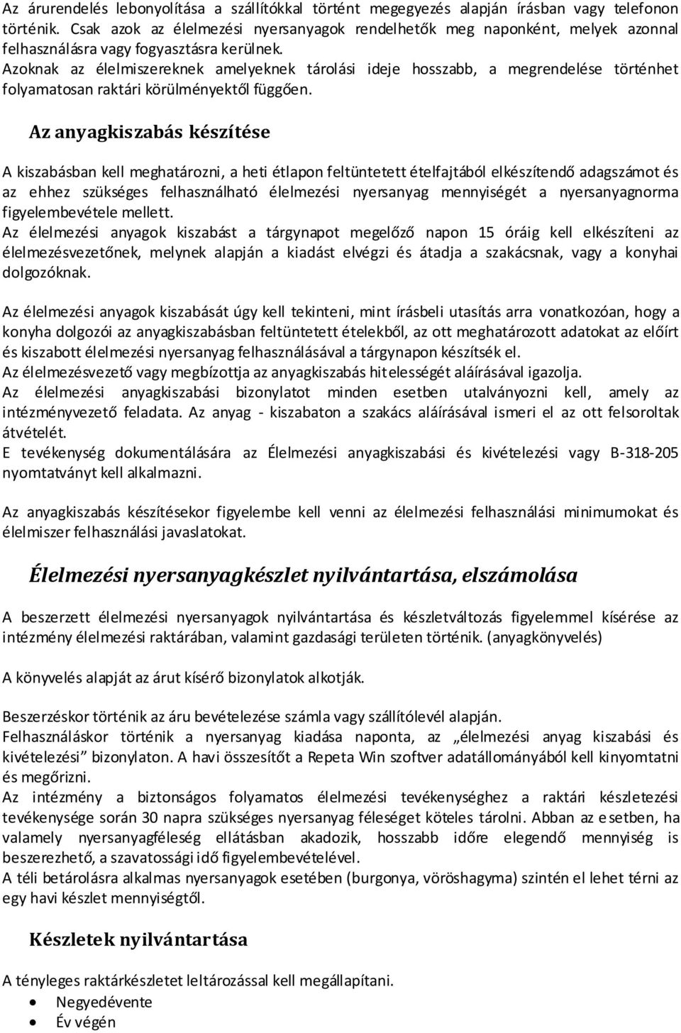 Azoknak az élelmiszereknek amelyeknek tárolási ideje hosszabb, a megrendelése történhet folyamatosan raktári körülményektől függően.