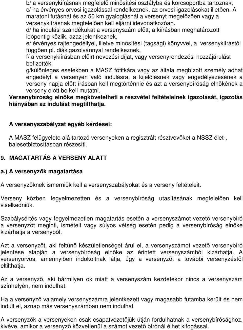 d/ ha indulási szándékukat a versenyszám elıtt, a kiírásban meghatározott idıpontig közlik, azaz jelentkeznek, e/ érvényes rajtengedéllyel, illetve minısítési (tagsági) könyvvel, a versenykiírástól