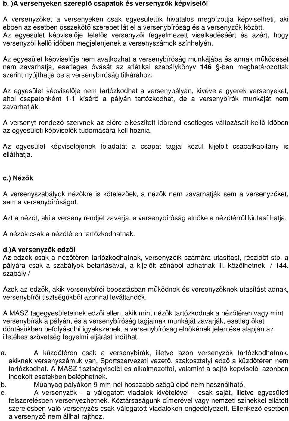 Az egyesület képviselıje nem avatkozhat a versenybíróság munkájába és annak mőködését nem zavarhatja, esetleges óvását az atlétikai szabálykönyv 146 -ban meghatározottak szerint nyújthatja be a