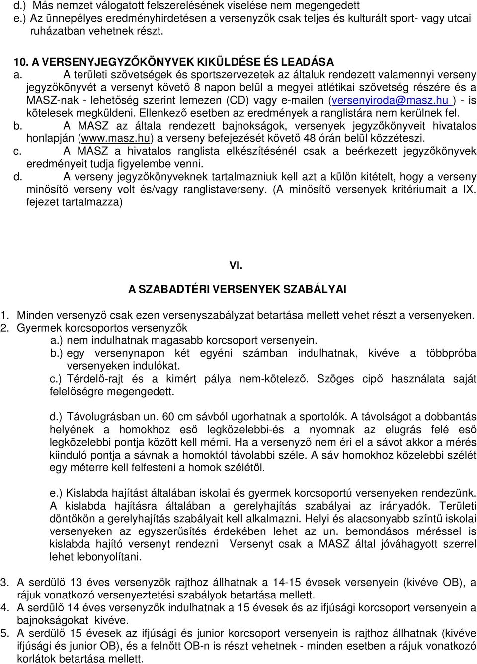 A területi szövetségek és sportszervezetek az általuk rendezett valamennyi verseny jegyzıkönyvét a versenyt követı 8 napon belül a megyei atlétikai szövetség részére és a MASZ-nak - lehetıség szerint