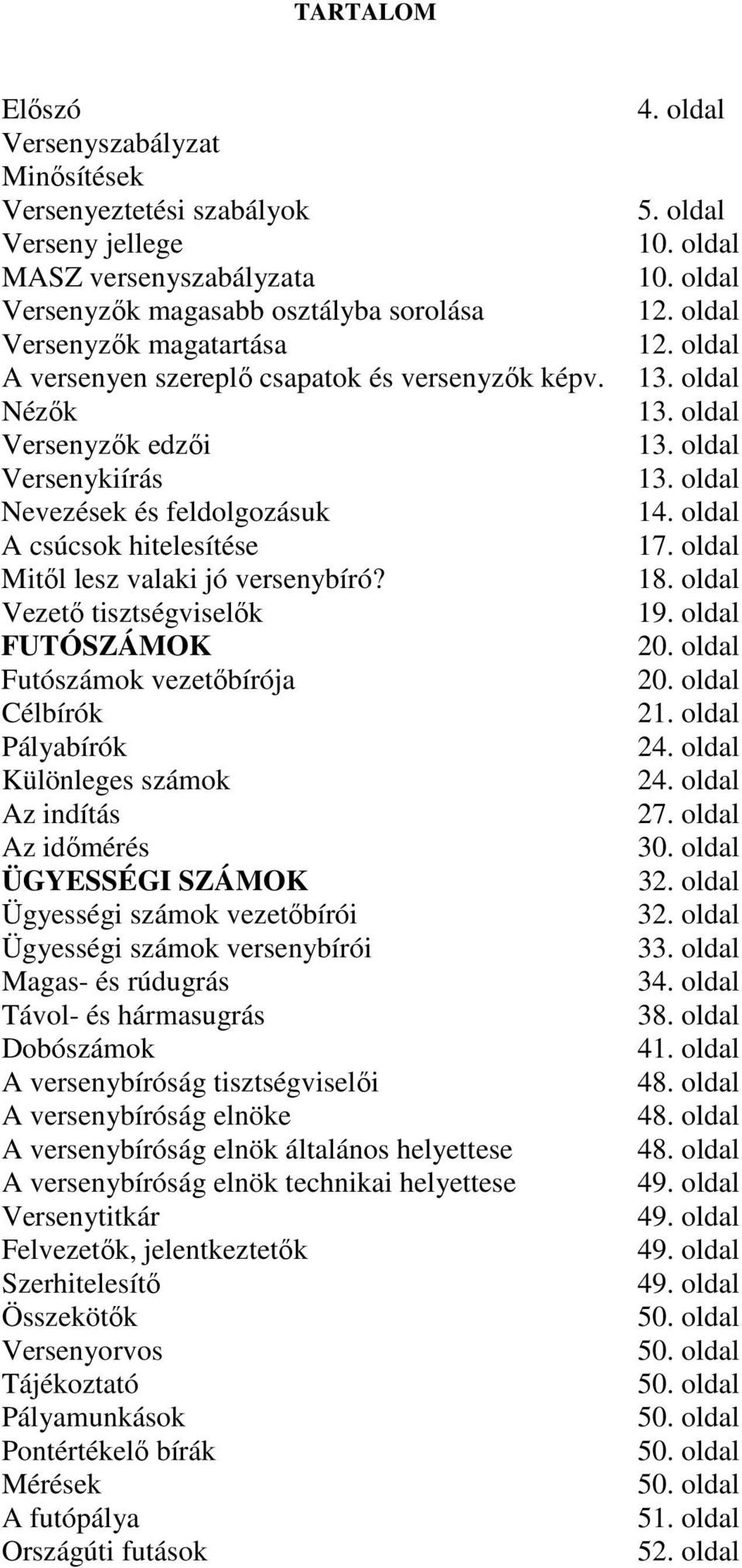 Vezetı tisztségviselık FUTÓSZÁMOK Futószámok vezetıbírója Célbírók Pályabírók Különleges számok Az indítás Az idımérés ÜGYESSÉGI SZÁMOK Ügyességi számok vezetıbírói Ügyességi számok versenybírói