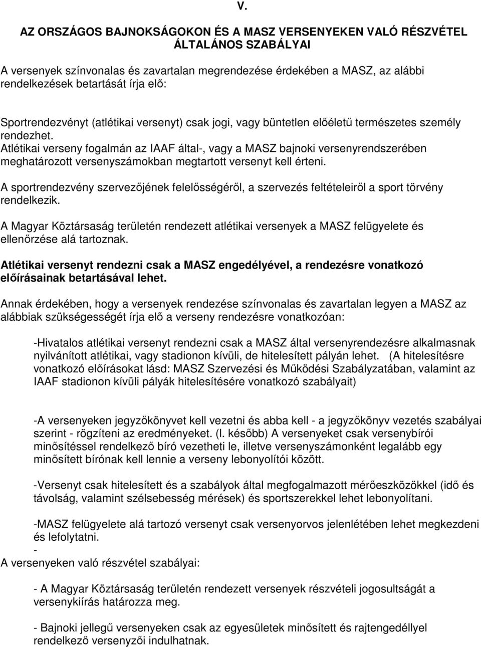 Atlétikai verseny fogalmán az IAAF által-, vagy a MASZ bajnoki versenyrendszerében meghatározott versenyszámokban megtartott versenyt kell érteni.