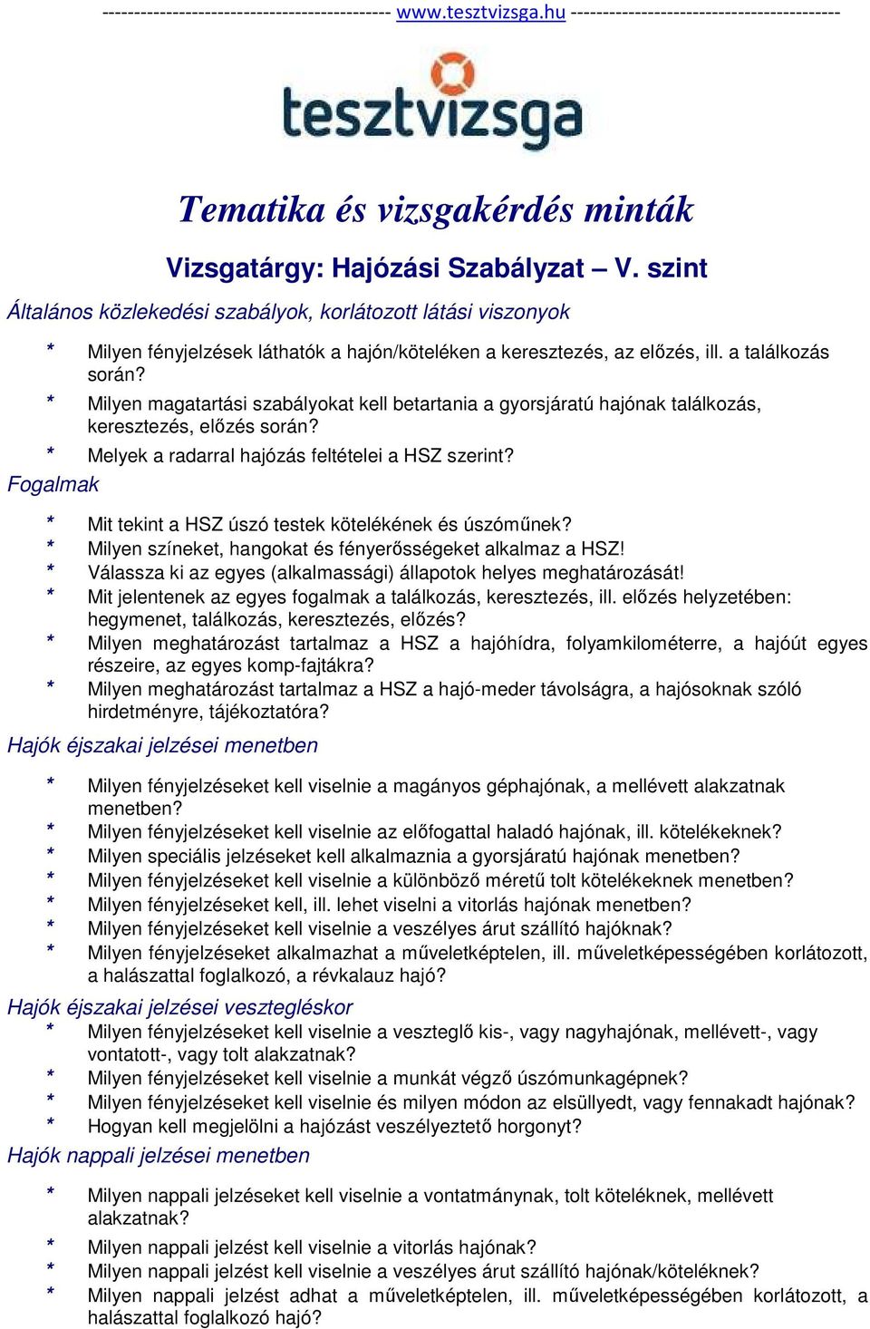 * Milyen magatartási szabályokat kell betartania a gyorsjáratú hajónak találkozás, keresztezés, előzés során? * Melyek a radarral hajózás feltételei a HSZ szerint?