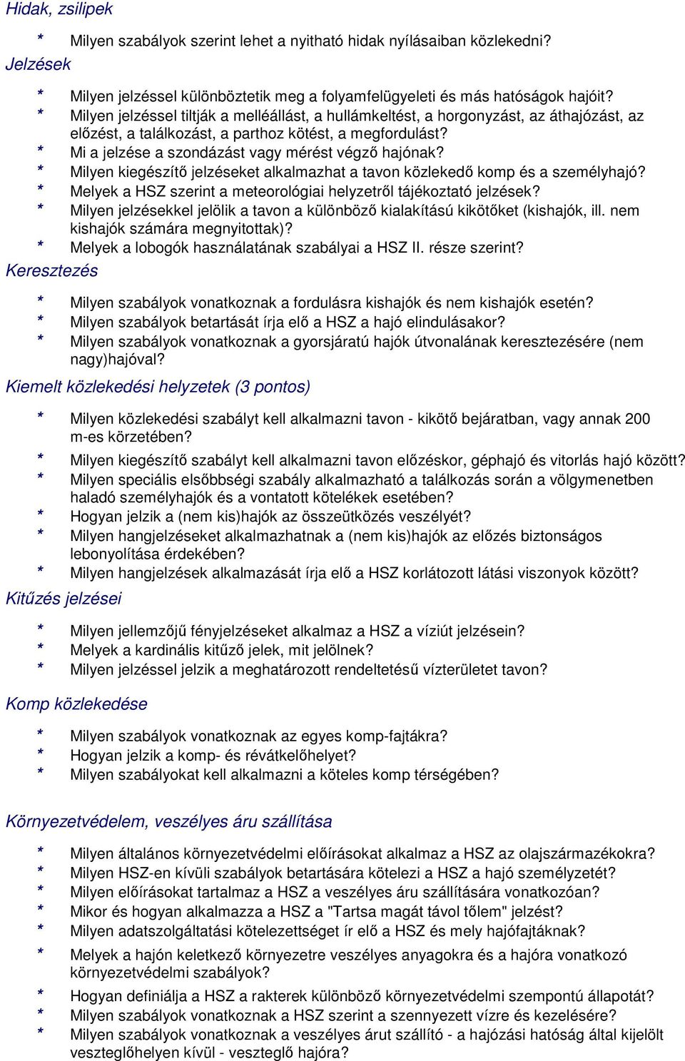 * Mi a jelzése a szondázást vagy mérést végző hajónak? * Milyen kiegészítő jelzéseket alkalmazhat a tavon közlekedő komp és a személyhajó?