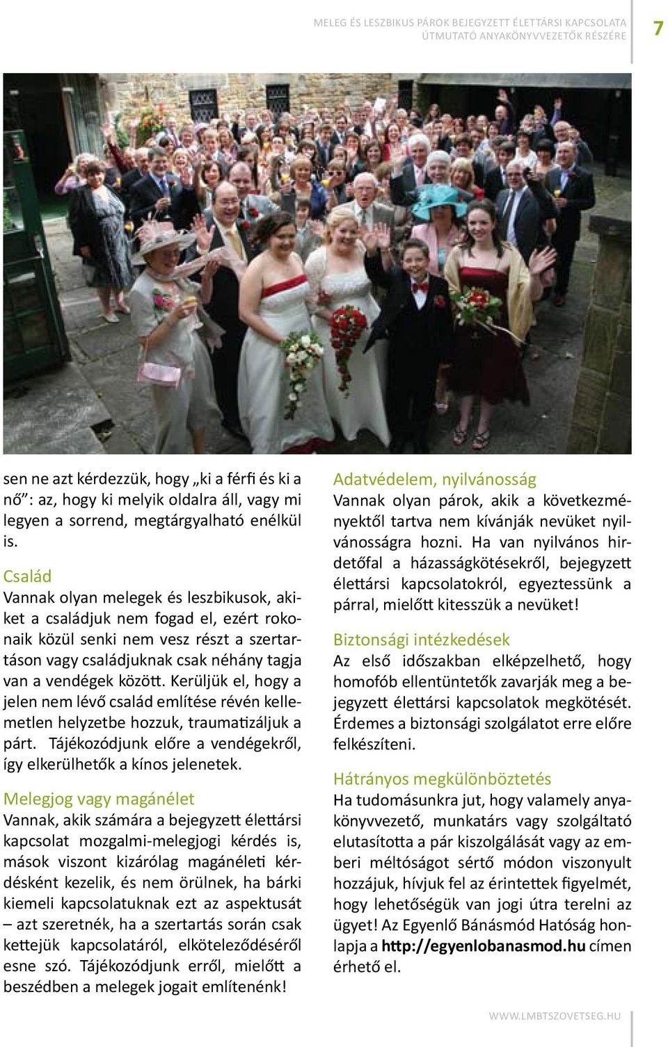 Kerüljük el, hogy a jelen nem lévő család említése révén kellemetlen helyzetbe hozzuk, traumatizáljuk a párt. Tájékozódjunk előre a vendégekről, így elkerülhetők a kínos jelenetek.