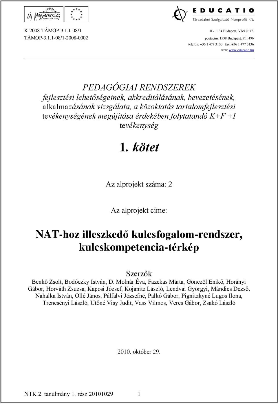 kötet Az alprojekt száma: 2 Az alprojekt címe: NAT-hoz illeszkedő kulcsfogalom-rendszer, kulcskompetencia-térkép Szerzők Benkő Zsolt, Bodóczky István, D.
