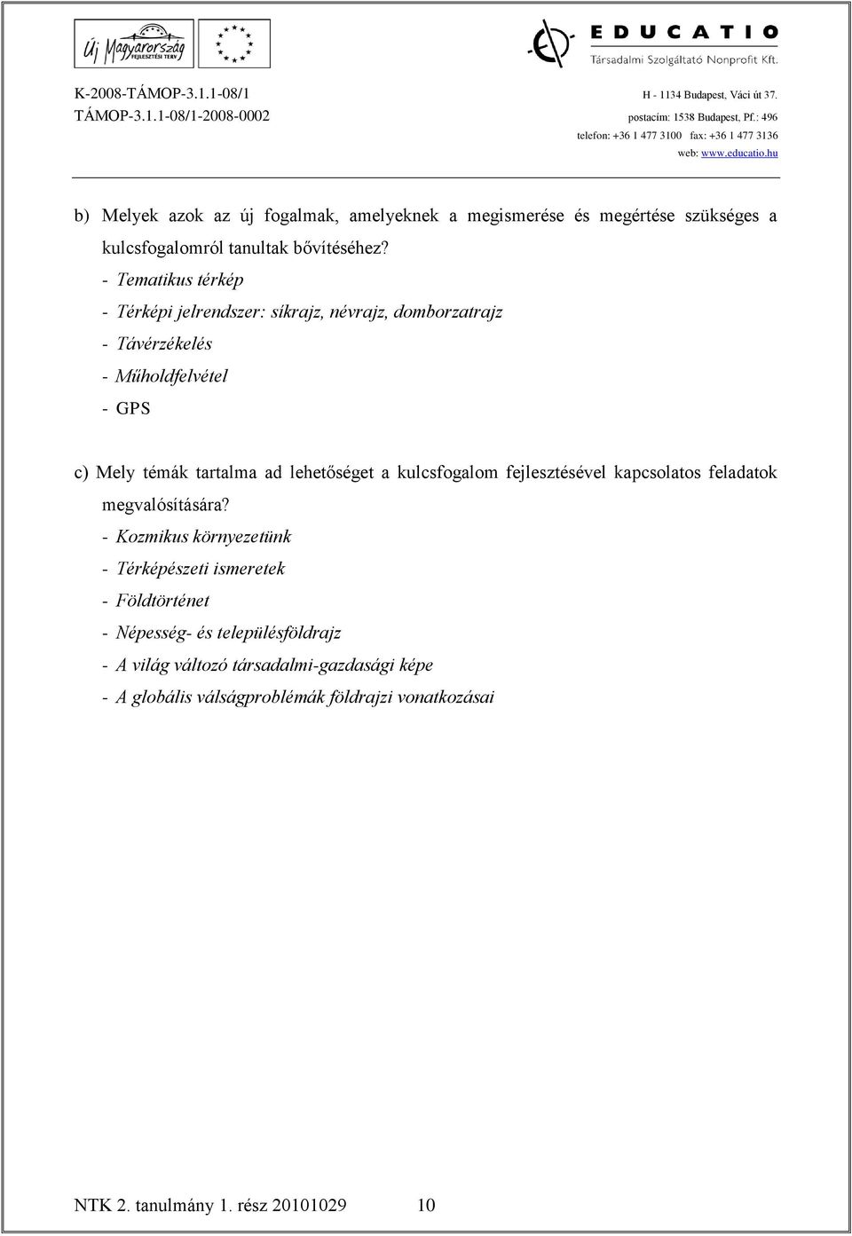 - Kozmikus környezetünk - Térképészeti ismeretek - Földtörténet - Népesség- és településföldrajz - A világ