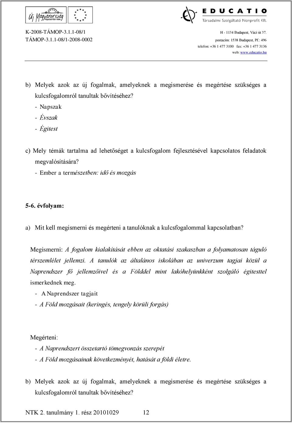 Megismerni: A fogalom kialakítását ebben az oktatási szakaszban a folyamatosan táguló térszemlélet jellemzi.