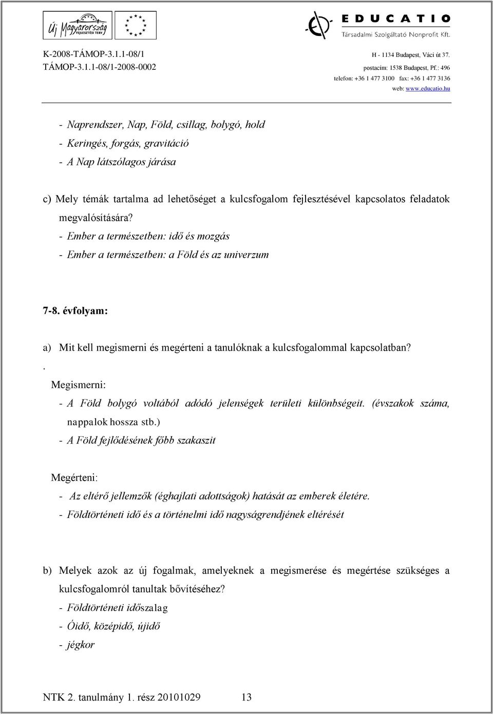 . Megismerni: - A Föld bolygó voltából adódó jelenségek területi különbségeit. (évszakok száma, nappalok hossza stb.