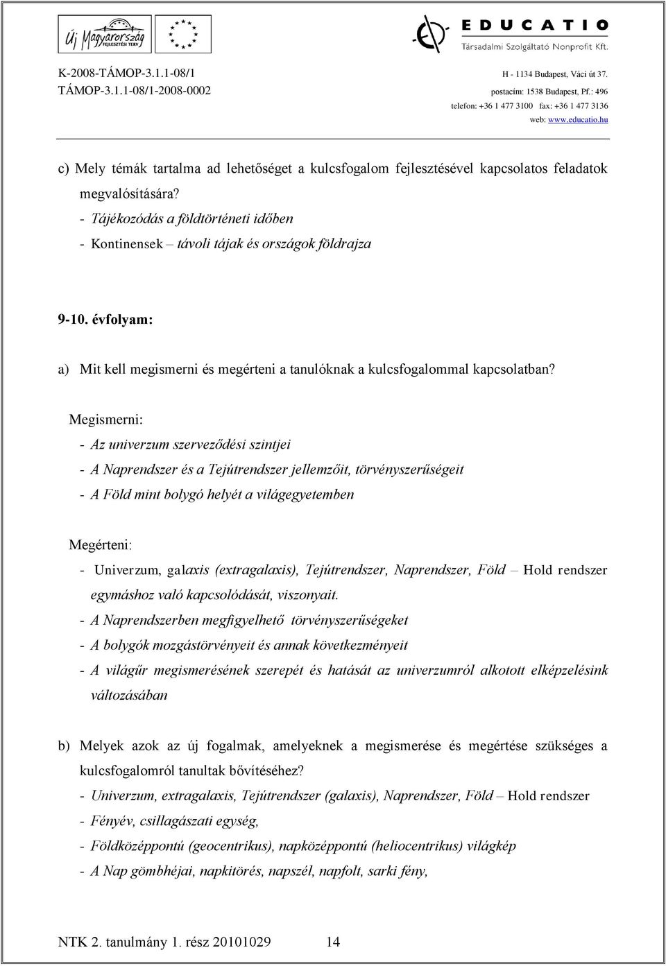 Megismerni: - Az univerzum szerveződési szintjei - A Naprendszer és a Tejútrendszer jellemzőit, törvényszerűségeit - A Föld mint bolygó helyét a világegyetemben Megérteni: - Univerzum, galaxis