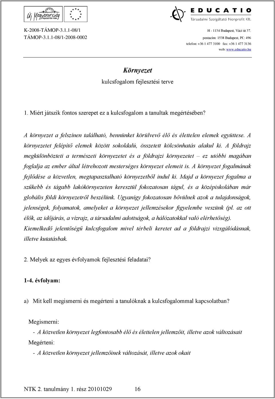 A földrajz megkülönbözteti a természeti környezetet és a földrajzi környezetet ez utóbbi magában foglalja az ember által létrehozott mesterséges környezet elemeit is.