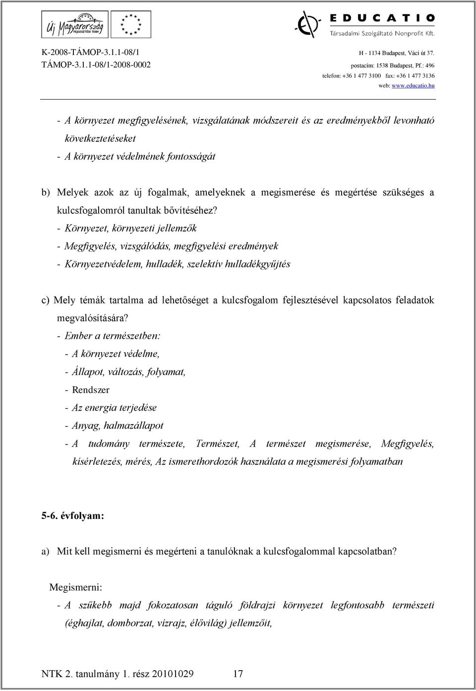 - Ember a természetben: - A környezet védelme, - Állapot, változás, folyamat, - Rendszer - Az energia terjedése - Anyag, halmazállapot - A tudomány természete, Természet, A természet megismerése,