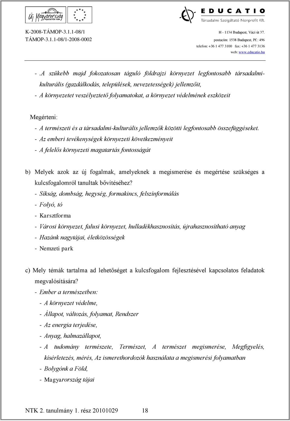 - Az emberi tevékenységek környezeti következményeit - A felelős környezeti magatartás fontosságát - Síkság, dombság, hegység, formakincs, felszínformálás - Folyó, tó - Karsztforma - Városi