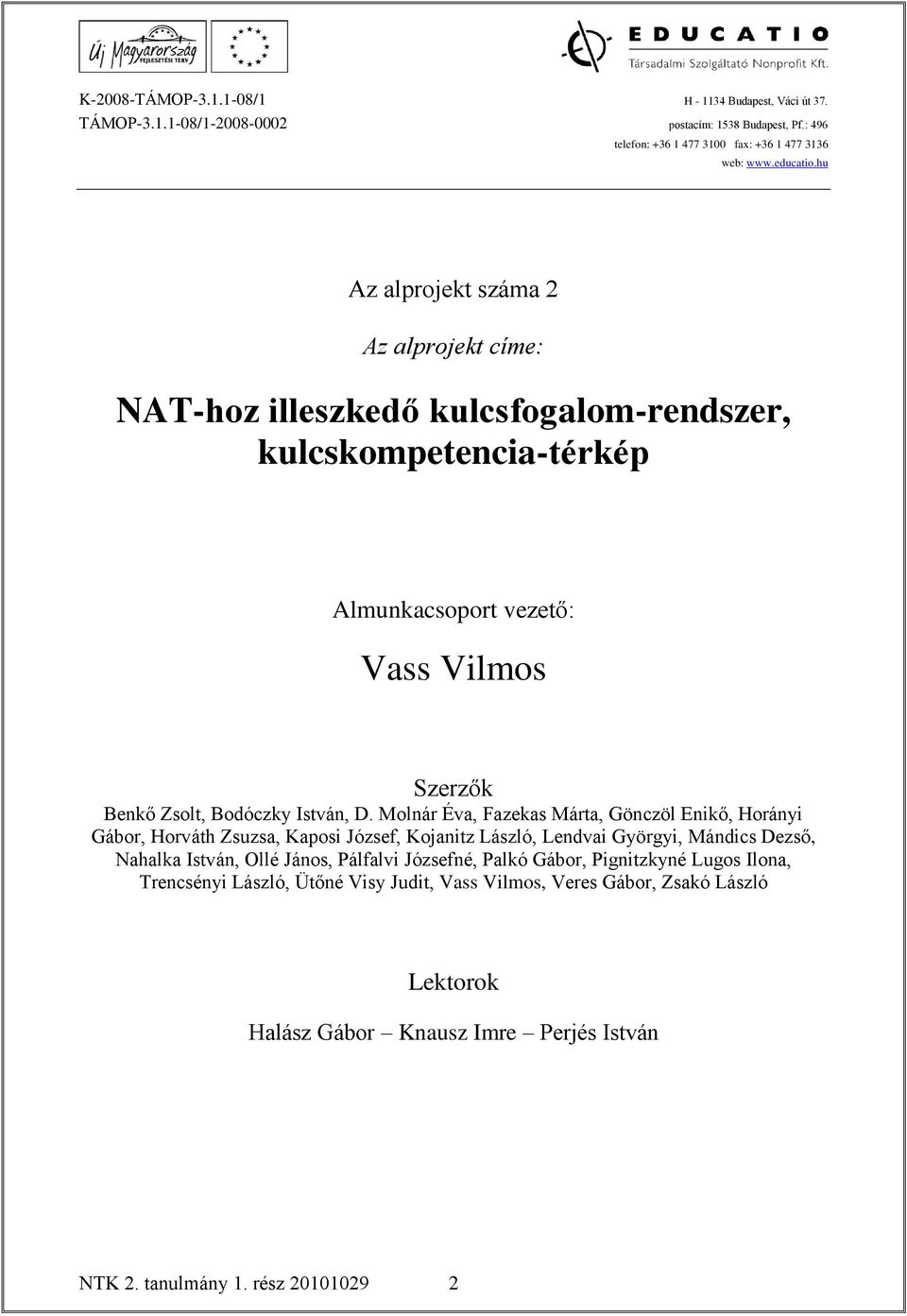 Molnár Éva, Fazekas Márta, Gönczöl Enikő, Horányi Gábor, Horváth Zsuzsa, Kaposi József, Kojanitz László, Lendvai Györgyi, Mándics Dezső,